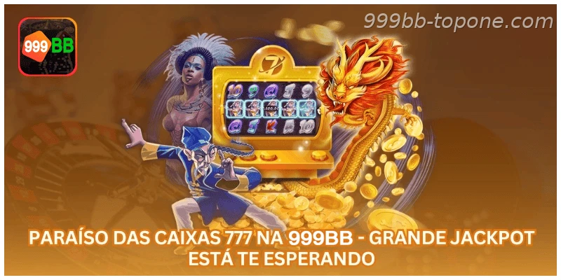 Paraíso das Caixas 777 na 999BB - Grande Jackpot Está Te Esperando.